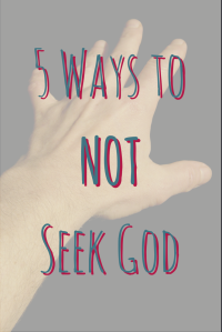 5 Ways to NOT Seek God